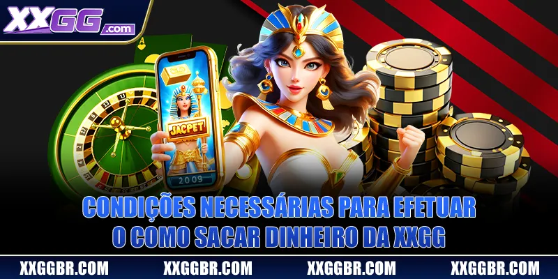 Condições necessárias para efetuar o como sacar dinheiro da XXGG