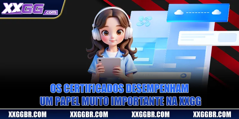 Os certificados desempenham um papel muito importante na XXGG